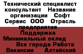 Технический специалист-консультант › Название организации ­ Софт-Сервис, ООО › Отрасль предприятия ­ Поддержка › Минимальный оклад ­ 22 000 - Все города Работа » Вакансии   . Алтайский край,Славгород г.